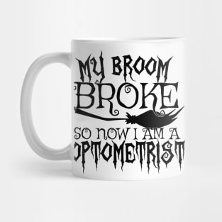 My Broom Broke So Now I Am A Optometrist - Halloween Tee Mug